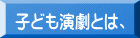 子ども演劇とは、 